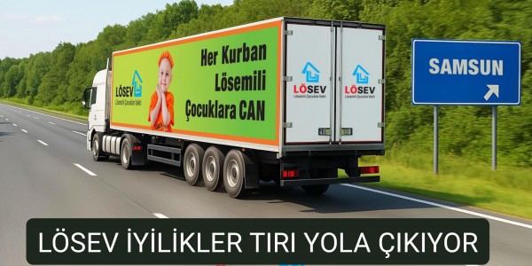 LÖSEV İYİLİKLER TIRI YOLA ÇIKIYOR
